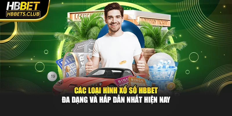 Các loại hình xổ số HBBET đa dạng và hấp dẫn nhất hiện nay
