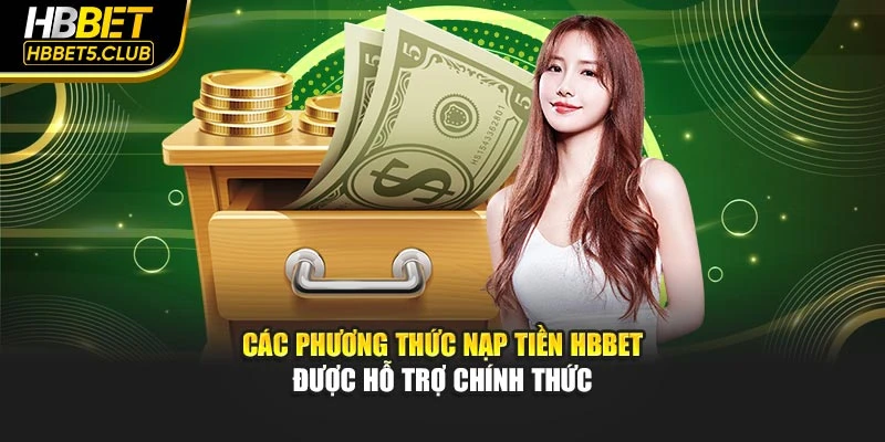 Các phương thức nạp tiền HBBET được hỗ trợ chính thức