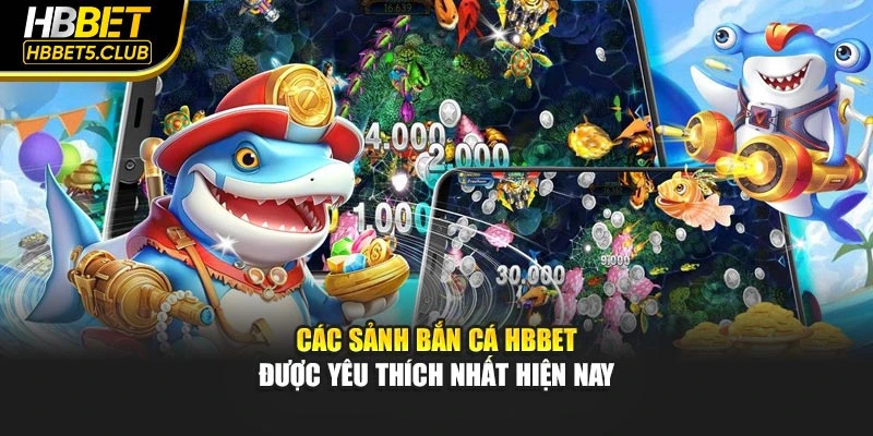 Các sảnh bắn cá HBBET được yêu thích nhất hiện nay