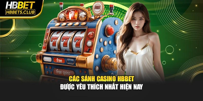 Các sảnh casino HBBET được yêu thích nhất hiện nay