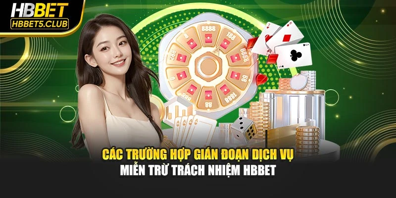 Các trường hợp gián đoạn dịch vụ miễn trừ trách nhiệm HBBET