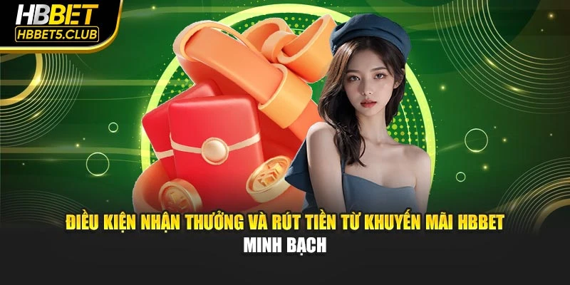Điều kiện nhận thưởng và rút tiền từ khuyến mãi HBBET minh bạch