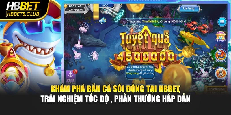 Khám phá bắn cá sôi động tại HBBET, trải nghiệm tốc độ, phần thưởng hấp dẫn