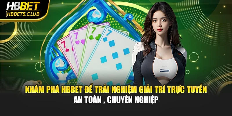 Khám phá HBBET để trải nghiệm giải trí trực tuyến an toàn, chuyên nghiệp