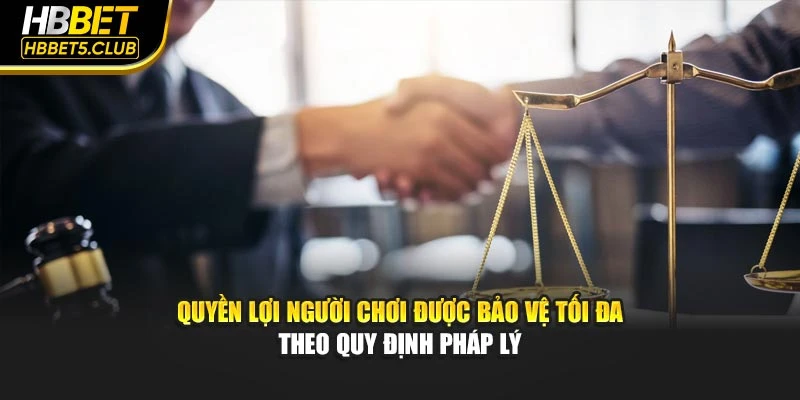 Quyền lợi người chơi được bảo vệ tối đa theo quy định pháp lý