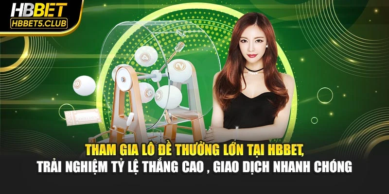 Tham gia lô đề thưởng lớn tại HBBET, trải nghiệm tỷ lệ thắng cao, giao dịch nhanh chóng