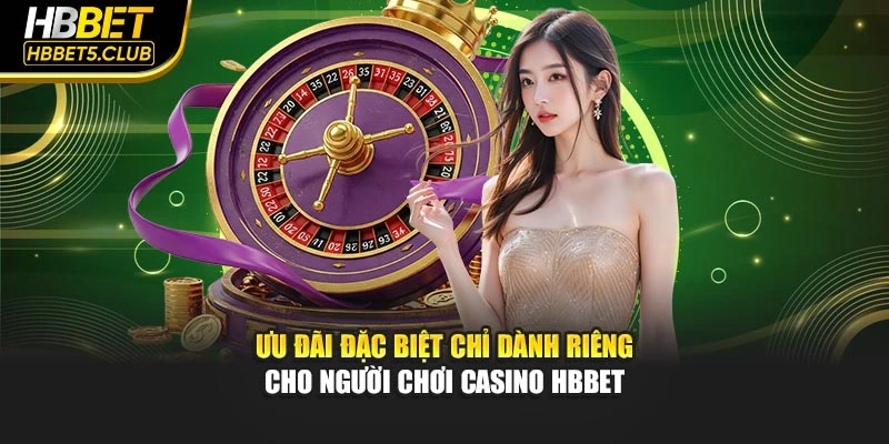 Ưu đãi đặc biệt chỉ dành riêng cho người chơi casino HBBET