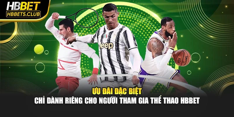 Ưu đãi đặc biệt chỉ dành riêng cho người tham gia thể thao HBBET